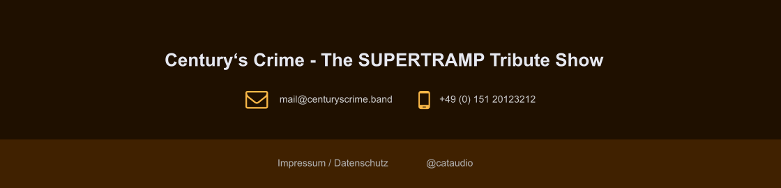 Century‘s Crime - The SUPERTRAMP Tribute Show    Impressum / Datenschutz              @cataudio mail@centuryscrime.band +49 (0) 151 20123212   